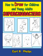 How to Draw for Children and Young Adults: Supercharacters