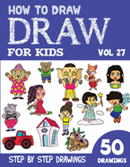 How to Draw for Kids: 50 Cute Step By Step Drawings (Vol 27)
