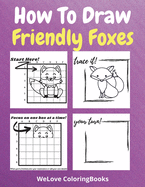 How To Draw Friendly Foxes: A Step by Step Coloring and Activity Book for Kids to Learn to Draw Friendly Foxes