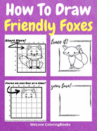 How To Draw Friendly Foxes: A Step-by-Step Drawing and Activity Book for Kids to Learn to Draw Friendly Foxes