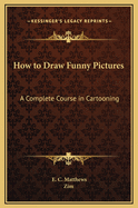How to Draw Funny Pictures: A Complete Course in Cartooning
