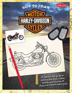 How to Draw Harley-Davidson Motorcycles: A Step-By-Step Guide to Drawing the Steel, Rubber, Leather, and Chrome of America's Hottest Motorcycle