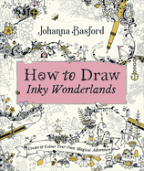 How to Draw Inky Wonderlands: Create and Colour Your Own Magical Adventure