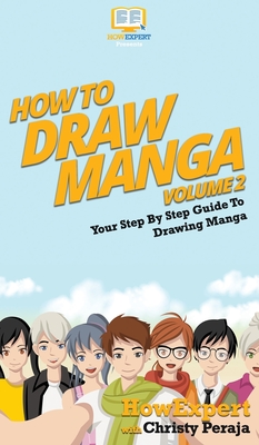 How To Draw Manga Volume 2: Your Step By Step Guide To Drawing Manga - Howexpert, and Peraja, Christy