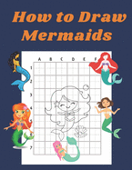 How to Draw Mermaids: Step by Step Drawing Book for Kids Art Learning Pretty Design Characters Perfect for Children Beginning Sketching Copy and Paste the Picture Gift for Mermaid Lovers