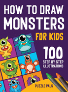 How To Draw Monsters: 100 Step By Step Drawings For Kids Ages 4 - 8