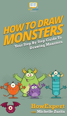 How To Draw Monsters: Your Step By Step Guide To Drawing Monsters - Howexpert, and Zurita, Michelle