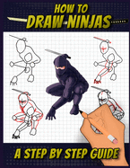 How To Draw Ninjas: A Step by Step Guide Ninjitsu Bansenshkkai themed Drawing Book For Adults, Teens, and Kids