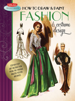 How to Draw & Paint Fashion & Costume Design: Artistic Inspiration and Instruction from the Vintage Walter Foster Archives - Team, Walter Foster Creative