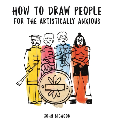 How to Draw People for the Artistically Anxious - Bigwood, John, and Schrey, Sophie