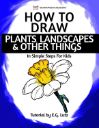 How to Draw Plants, Landscapes & Other Things - In Simple Steps for Kids