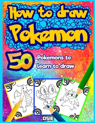 How to Draw Pokemon: 50 Pokemons to Learn to Draw - Publishing, Osie