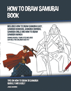 How to Draw Samurai Book (Includes How to Draw Samurai Easy, Samurai Rangers, Samurai Swords, Samurai Girls and How to Draw Samurai Manga): Tips on How to Draw 38 Samurai Quickly and Easily