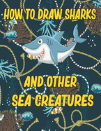 How to Draw Sharks and Other sea creatures: how to draw for kids step by step Sea Creature Activities Dolphin Octopus Fish crap how to draw for kids step by step