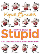 How to Draw Stupid and Other Essentials of Cartooning