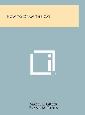 How to Draw the Cat - Greer, Mabel L, and Rines, Frank M (Introduction by)