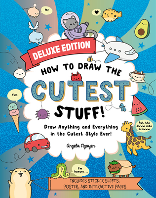 How to Draw the Cutest Stuff--Deluxe Edition!: Draw Anything and Everything in the Cutest Style Ever! Volume 7 - Nguyen, Angela