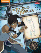 How to Draw the Legend of Korra: Learn to Draw All Your Favorite Characters, Including Korra, Mako, and Bolin!