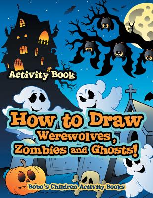 How to Draw Werewolves, Zombies, and Ghosts! Activity Book - Bobo's Children Activity Books