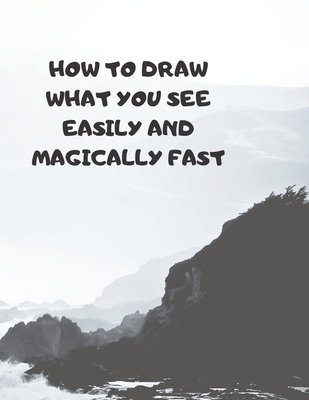 How to Draw What You See Easily and Magically Fast: This 8.5 x 11 inch 114 page Sketch Book includes a brief 4 page Instruction Section about learning to draw quickly and accurately. You will be amazed at your success in a relatively brief period of time - Sparks, Larry