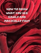 How to Draw What You See Easily and Magically Fast: This 8.5 x 11 inch 114 page Sketch Book includes a brief 4 page Instruction Section about learning to draw quickly and accurately. You will be amazed at your success in a relatively brief period of time