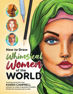 How to Draw Whimsical Women of the World: Travel the world with artist Karen Campbell and learn to create 14 absolutely STUNNING female face drawings step-by-step!