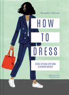 How to Dress: Secret styling tips from a fashion insider