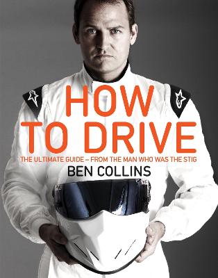 How To Drive: The Ultimate Guide, from the Man Who Was the Stig - Collins, Ben