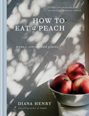 How to Eat a Peach: Menus, Stories and Places - Henry, Diana