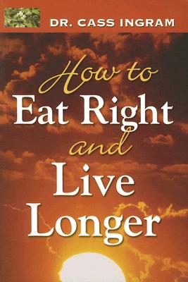 How to Eat Right and Live Longer - Ingram, Cass, Dr.