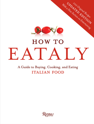 How To Eataly: A Guide to Buying, Cooking, and Eating Italian Food - Eataly, and Farinetti, Oscar (Foreword by)