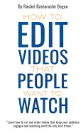 How to Edit Videos That People Want to Watch