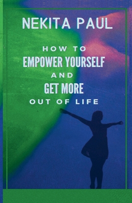 How to Empower Yourself and Get More Out of Life - Paul, Nekita