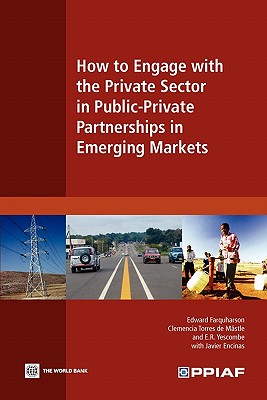 How to Engage with the Private Sector in Public-Private Partnerships in Emerging Markets - Farquharson, Edward, and Mstle, Clemencia Torres de, and Yescombe, E.R.