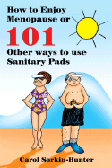 How to Enjoy Menopause or 101 Other Ways to Use Sanitary Pads