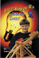 How to Enter and Win an Invention Contest - Sobey, Ed