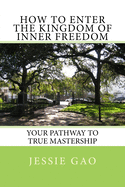 How to enter the kingdom of inner freedom: Your pathway to true mastership