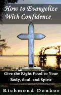 How To Evangelize With Confidence: Give the Right Food to Your Body, Soul and Spirit