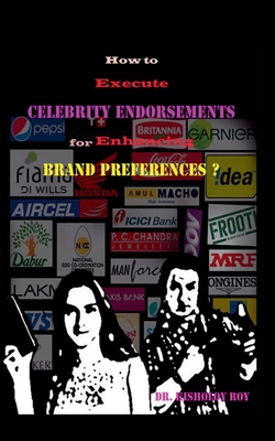 How to Execute Celebrity Endorsements for Enhancing Brand Preferences? - Roy, Kisholoy, Dr.