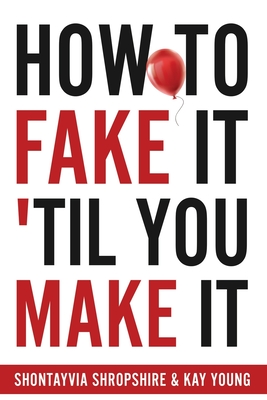 How to Fake It 'Til You Make It - Shropshire, Shontayvia, and Young, Kay