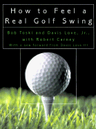How to Feel a Real Golf Swing - Toski, Bob, and Love, Davis, and Carney, Robert