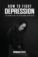 How to Fight Depression: A Beginner Guide for Overcoming Depression