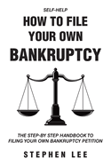 How To File Your Own Bankruptcy: The Step-by-Step Handbook to Filing Your Own Bankruptcy Petition