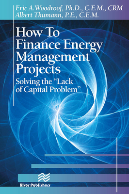 How to Finance Energy Management Projects: Solving the "Lack of Capital Problem" - Woodroof, Eric A., and Thumann, Albert