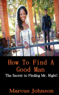 How to Find a Good Man: The Secret to Attract Mr. Right!