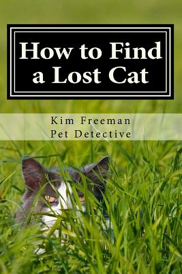 How to Find a Lost Cat: The professional guide to the correct methods for recovering a missing cat - Freeman, Kim