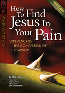 How to Find Jesus in Your Pain: Experiencing the Compassion of the Savior