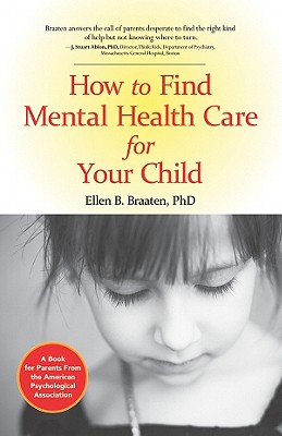How to Find Mental Health Care for Your Child - Braaten, Ellen B, PhD