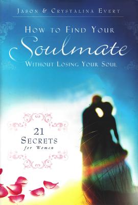 How to Find Your Soulmate Without Losing Your Soul - Evert, Jason, and Evert, Crystalina