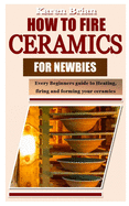 How to Fire Ceramics for Newbies: Every Beginners guide to Heating, firing and forming your ceramics
